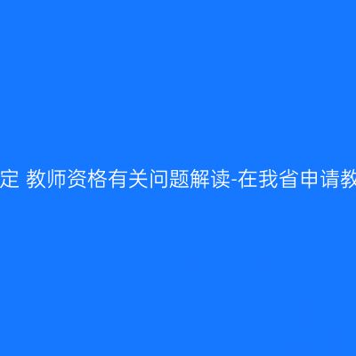 青海省2016年上半年面向社会认定 教师资格有关问题解读-在我省申请教师资格者应具备哪些基本条件？